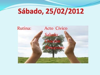Rutina:   Acto Cívico
          Saludo
          Oración
          Desayuno
 