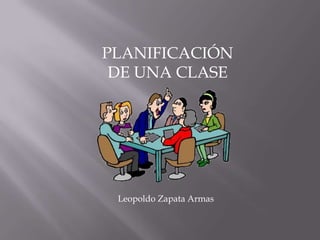 PLANIFICACIÓN
 DE UNA CLASE




 Leopoldo Zapata Armas
 