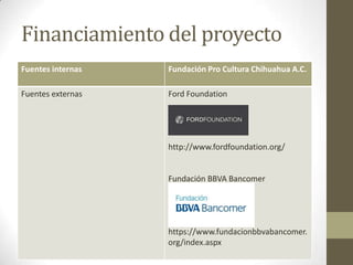 Financiamiento del proyecto
Fuentes internas   Fundación Pro Cultura Chihuahua A.C.

Fuentes externas   Ford Foundation


...