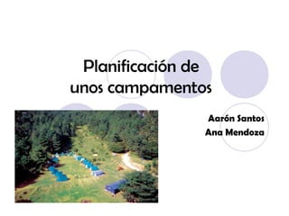 Planificación de 
unos campamentos 
Aarón Santos 
Ana Mendoza 
 