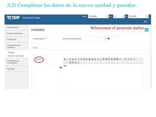 3.2) Completar los datos de la nueva unidad y guardar. 
Seleccionar el proyecto áulico.
 