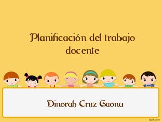 Planificación del trabajo
docente
Dinorah Cruz Gaona
 