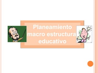 Planeamiento macro estructural educativo