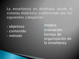    objetivos    medios
                 evaluación
   contenido
                 formas de
   método
                  organización de
                  la enseñanza
 