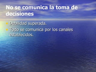 No se comunica la toma de
decisiones
• Debilidad superada.
• Todo se comunica por los canales
 establecidos.
 