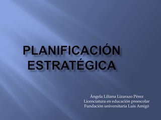 Ángela Liliana Lizarazo Pérez
Licenciatura en educación preescolar
Fundación universitaria Luis Amigó
 