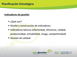 Planificación Estratégica


  Indicadores de gestión

      ¿Qué son?
      Diseño y construcción de indicadores
      Indicadores básicos (efectividad, eficiencia, calidad,
       productividad, rentabilidad, riesgo, competitividad)
      Gestión de calidad
 