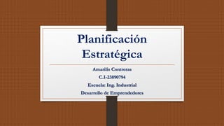 Planificación 
Estratégica 
Amarilis Contreras 
C.I-23890794 
Escuela: Ing. Industrial 
Desarrollo de Emprendedores 
 