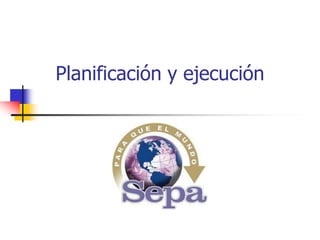 Planificación y ejecución
 