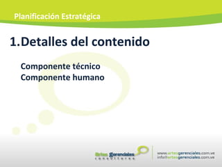 Detalles del contenido Componente técnico Componente humano Planificación Estratégica 