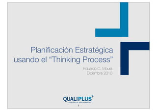 Planiﬁcación Estratégica
usando el “Thinking Process”
                      Eduardo C. Moura
                        Diciembre 2010




                  1
 