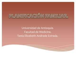 Universidad de Antioquia.
     Facultad de Medicina.
Tania Elizabeth Andrade Estrada.
 