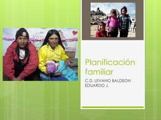 Planificación
familiar
C.D. LEVANO BALDEON
EDUARDO J.
 