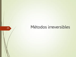 Métodos irreversibles
25
 