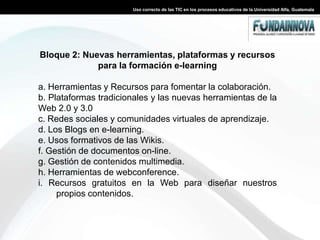 Uso correcto de las TIC en los procesos educativos de la Universidad Alfa, GuatemalaObjetivos:General Implementar una plataforma virtual en la Universidad Alfa para que exista una mejor interacción de los alumnos con los docentes y puedan mejorar la calidad de la modalidad presencial y virtual.EspecíficosLograr que la Universidad Alfa tenga una plataforma virtual con apoyo en tecnologías.