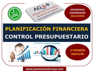 PLANIFICACIÓN FINANCIERA
CONTROL PRESUPUESTARIO
www.josemanuelarroyo.com
EXPERIENCIA
COMPROMISO
SOLUCIONES
 