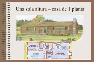 Una sola altura – casa de 1 planta
 