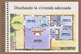 Diseñando la vivienda adecuada
 