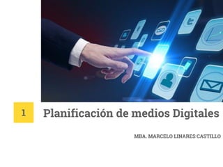 Planificación de medios Digitales
MBA. MARCELO LINARES CASTILLO
1
 