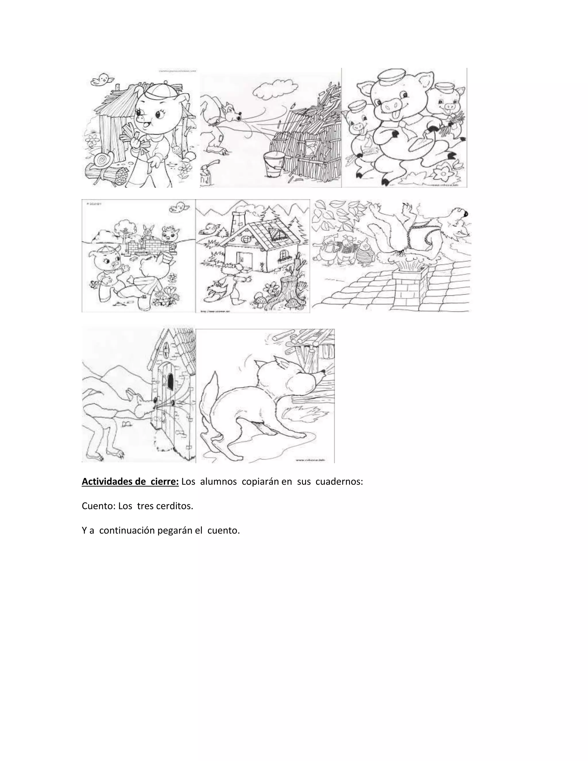 Actividades de cierre: Los alumnos copiarán en sus cuadernos:
Cuento: Los tres cerditos.
Y a continuación pegarán el cuento.