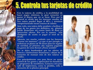 6. AsegúrateContra la creencia popular, un seguro es una inversión, no un gasto. Debes cuidar tu  patrimonio (el automóvil, por ejemplo) contra imprevistos. Y ni hablar si se trata de la salud. Además, enfrentar una emergencia o situación catastrófica puede quebrar un patrimonio de años.