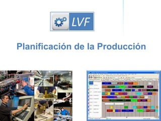 LVF
Planificación de la Producción

Oferta de servicios de consultoría de PRODUCCIÓN

COMPETITIVIDAD

LVF

 