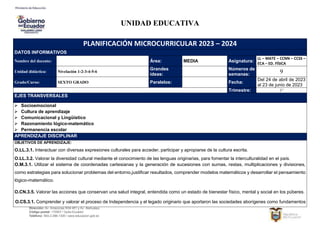 Dirección: Av. Amazonas N34-451 y Av. Atahualpa.
Código postal: 170507 / Quito-Ecuador
Teléfono: 593-2-396-1300 / www.educacion.gob.ec
UNIDAD EDUCATIVA
PLANIFICACIÓN MICROCURRICULAR 2023 – 2024
DATOS INFORMATIVOS
Nombre del docente: Área: MEDIA Asignatura:
LL – MATE – CCNN – CCSS –
ECA – ED. FÍSICA
Unidad didáctica: Nivelación 1-2-3-4-5-6
Grandes
ideas:
Números de
semanas: 9
Grado/Curso: SEXTO GRADO Paralelos: Fecha:
Del 24 de abril de 2023
al 23 de junio de 2023
Trimestre: 1°
EJES TRANSVERSALES
 Socioemocional
 Cultura de aprendizaje
 Comunicacional y Lingüístico
 Razonamiento lógico-matemático
 Permanencia escolar
APRENDIZAJE DISCIPLINAR
OBJETIVOS DE APRENDIZAJE:
O.LL.3.1. Interactuar con diversas expresiones culturales para acceder, participar y apropiarse de la cultura escrita.
O.LL.3.2. Valorar la diversidad cultural mediante el conocimiento de las lenguas originarias, para fomentar la interculturalidad en el país.
O.M.3.1. Utilizar el sistema de coordenadas cartesianas y la generación de sucesiones con sumas, restas, multiplicaciones y divisiones,
como estrategias para solucionar problemas del entorno,justificar resultados, comprender modelos matemáticos y desarrollar el pensamiento
lógico-matemático.
O.CN.3.5. Valorar las acciones que conservan una salud integral, entendida como un estado de bienestar físico, mental y social en los púberes.
O.CS.3.1. Comprender y valorar el proceso de Independencia y el legado originario que aportaron las sociedades aborígenes como fundamentos
AÑO LECTIVO 2022 - 2023
 