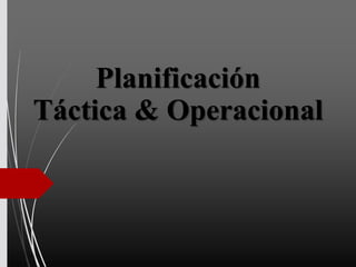 Planificación
Táctica & Operacional
 