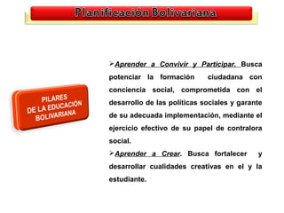Aprender a Convivir y Participar. Busca
potenciar la formación       ciudadana con
conciencia social, comprometida con el
desarrollo de las políticas sociales y garante
de su adecuada implementación, mediante el
ejercicio efectivo de su papel de contralora
social.
Aprender a Crear. Busca fortalecer         y
desarrollar cualidades creativas en el y la
estudiante.

                                             15
 