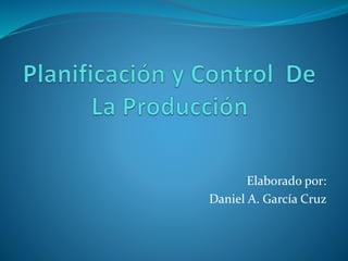 Elaborado por:
Daniel A. García Cruz
 
