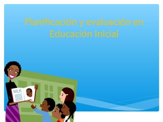 Planificación y evaluación en
Educación Inicial

 