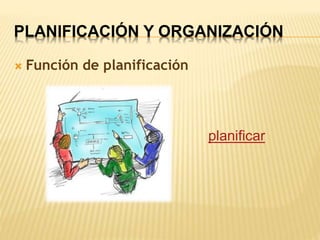 PLANIFICACIÓN Y ORGANIZACIÓN
 Función de planificación
planificar
 