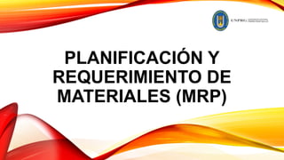 PLANIFICACIÓN Y
REQUERIMIENTO DE
MATERIALES (MRP)
 
