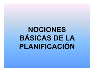 NOCIONES
BÁSICAS DE LA
  SC S
PLANIFICACIÓN
 