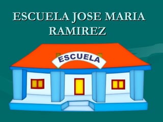ESCUELA JOSE MARIAESCUELA JOSE MARIA
RAMIREZRAMIREZ
 