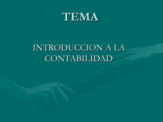 TEMATEMA
INTRODUCCION A LAINTRODUCCION A LA
CONTABILIDADCONTABILIDAD
 