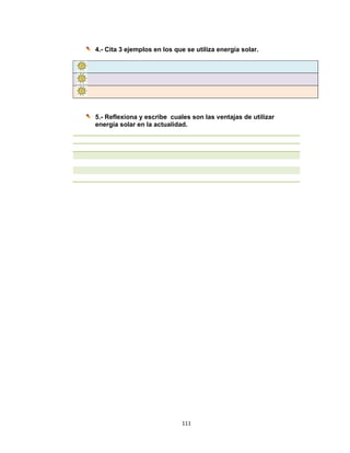  
4.-
5.-
en
- Cita 3 eje
- Reflexion
nergía sola
emplos en
na y escri
ar en la ac
11
n los que s
be cuales
ctualidad.
1 
se utiliza e
s son las v
energía so
ventajas d
olar.
de utilizar
 
