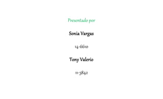 Presentado por
Sonia Vargas
14-6610
Tony Valerio
11-3842
 