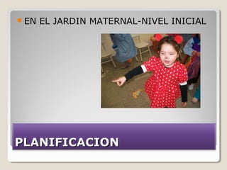 PLANIFICACIONPLANIFICACION
EN EL JARDIN MATERNAL-NIVEL INICIAL
 