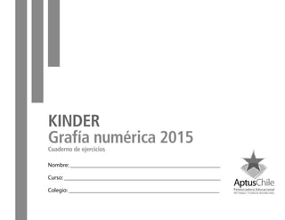 Nombre:
Curso:
Colegio:
Grafía numérica 2015
Cuaderno de ejercicios
KINDER
 