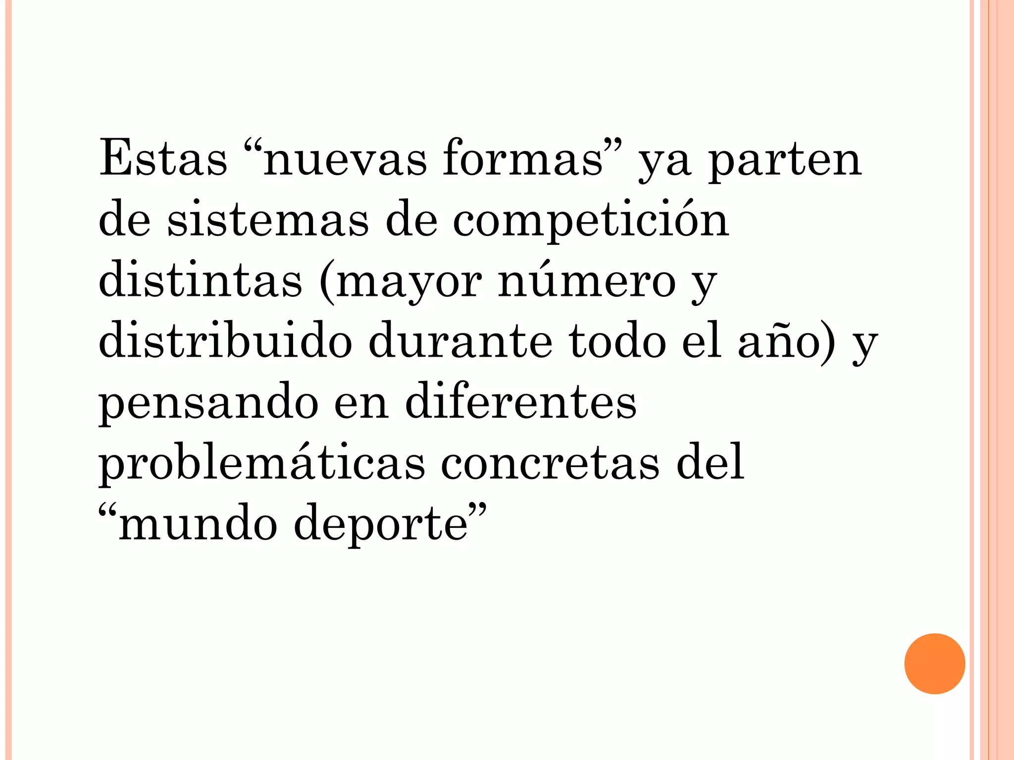 Estas “nuevas formas” ya parten
de sistemas de competición
distintas (mayor número y
distribuido durante todo el año) y
pensando en diferentes
problemáticas concretas del
“mundo deporte”
 