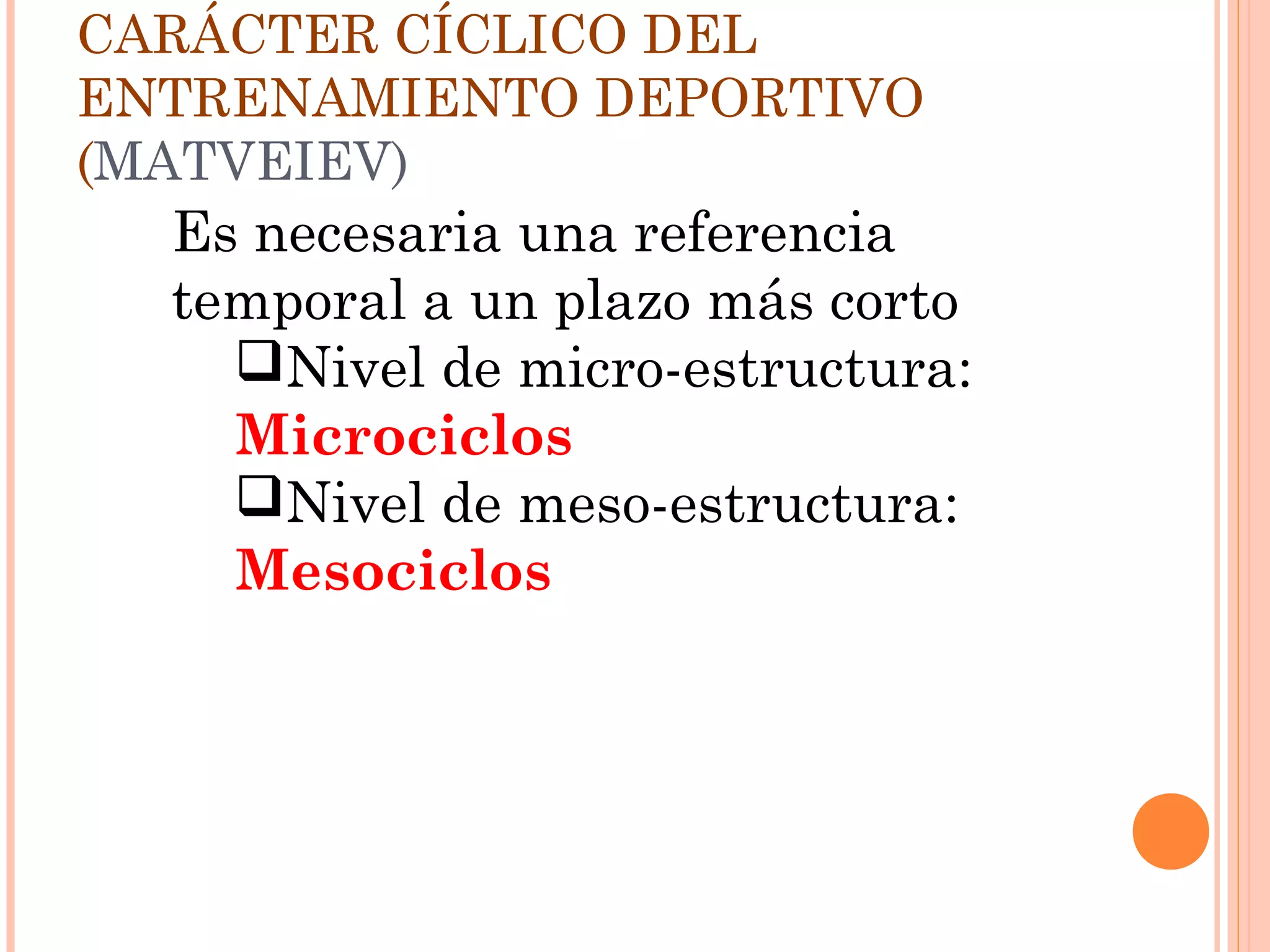 Es necesaria una referencia
temporal a un plazo más corto
Nivel de micro-estructura:
Microciclos
Nivel de meso-estructura:
Mesociclos
CARÁCTER CÍCLICO DEL
ENTRENAMIENTO DEPORTIVO
(MATVEIEV)
 