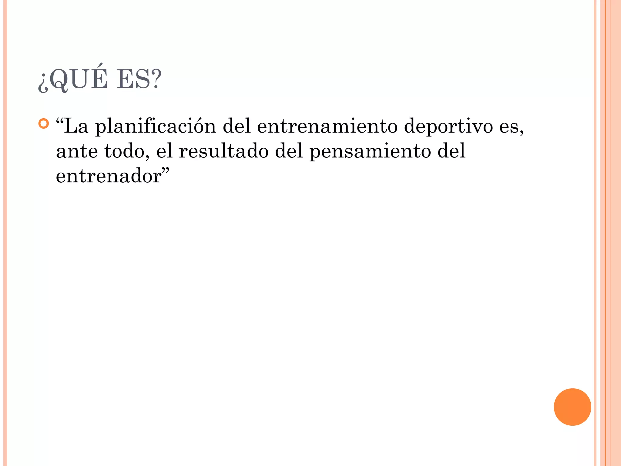 ¿QUÉ ES?
 “La planificación del entrenamiento deportivo es,
ante todo, el resultado del pensamiento del
entrenador”
 