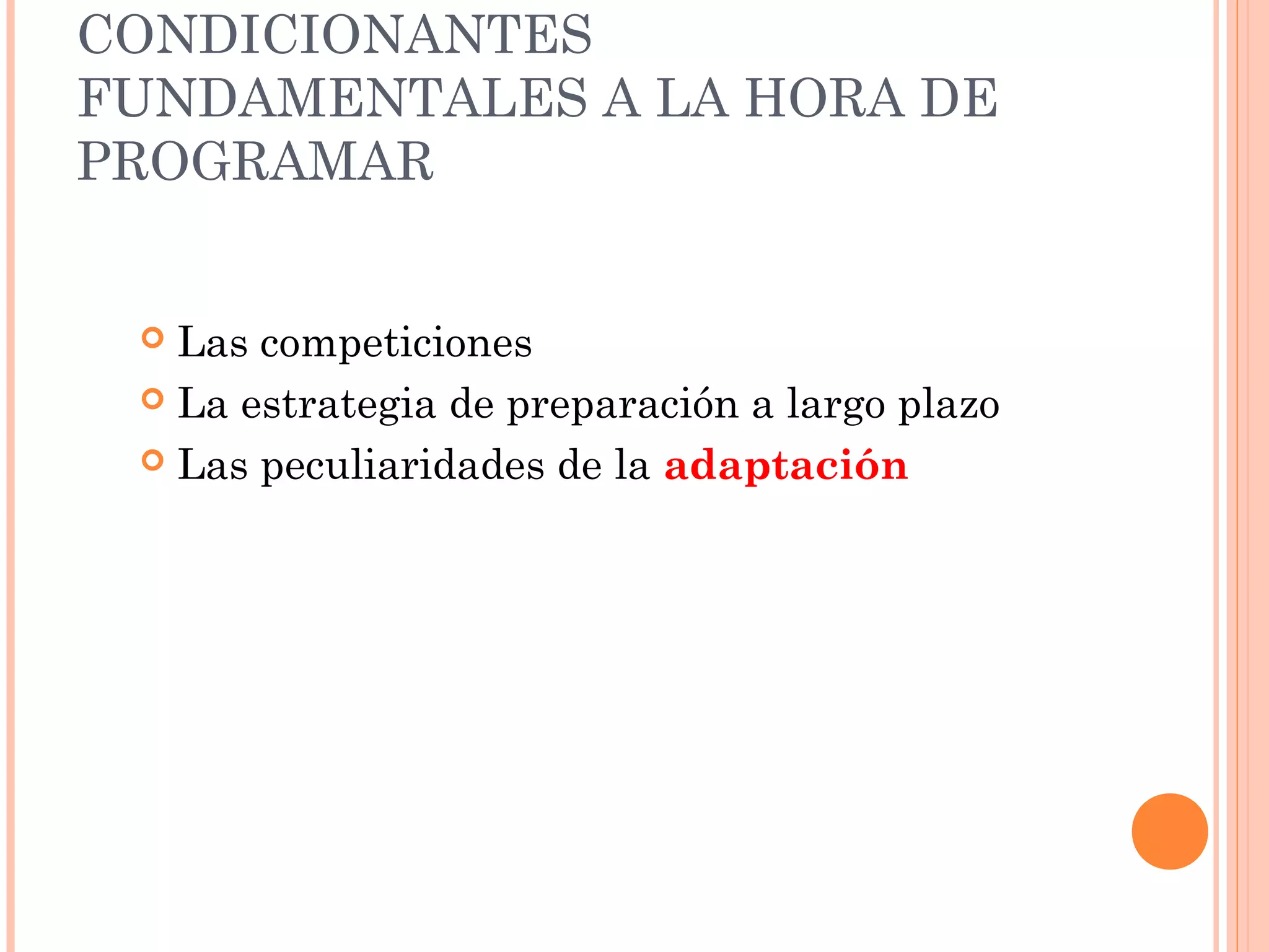 CONDICIONANTES
FUNDAMENTALES A LA HORA DE
PROGRAMAR
 Las competiciones
 La estrategia de preparación a largo plazo
 Las peculiaridades de la adaptación
 