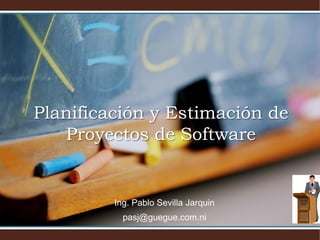 Ing. Pablo Sevilla Jarquin
pasj@guegue.com.ni
Planificación y Estimación de
Proyectos de Software
 