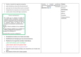  Analiza y responde las siguientes preguntas.
 ¿Qué entiendes por desarrollo del pensamiento?
 ¿para qué nos sirve desarrollar nuestro raciocinio?
 Compartimos las respuestas con el resto de la clase.
 Leemos sobre el desarrollo lógico matemático.
 Socializamos lo leído con el resto de la clase.
 Identificamos el mensaje que nos enuncia la lectura.
 Realizamos los siguientes acertijos matemáticos.
¿Qué viene siempre, pero nuca llega?
¿Qué número vale 0 si le quita la mitad
¿Qué numero vale menos si lo pones al revés?
 Creamos nuestros propios acertijos y los compartimos con el resto de la
clase.
 Recordamos el tema de la clase pasada.
Formula y resuelve problemas
aplicando laspropiedadesalgebraicasde
los numeros racionales.
(Ref.I.M.4.1.4.).
Técnica:
Observacion.
Medicion.
Instrumento:
Registro.
Rubrica.
Portafolio.
Trabajos practicos.
Évaluacion.
 