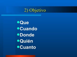 2) Objetivo Que Cuando Donde Quién Cuanto 