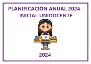 PLANIFICACIÓN ANUAL 2024 -
INICIAL UNIDOCENTE
2024
 