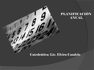 PLANIFICACIÓN
ANUAL
Catedrática: Lic. Elvira Candelo
 