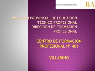 CENTRO DE FORMACION
PROFESIONAL Nº 401
VILLARINO
 